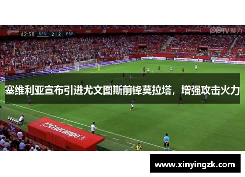 塞维利亚宣布引进尤文图斯前锋莫拉塔，增强攻击火力