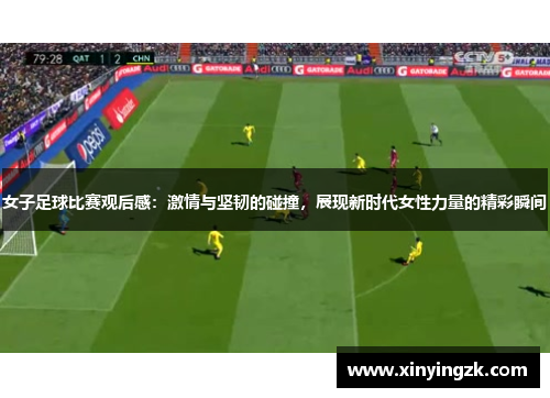 女子足球比赛观后感：激情与坚韧的碰撞，展现新时代女性力量的精彩瞬间